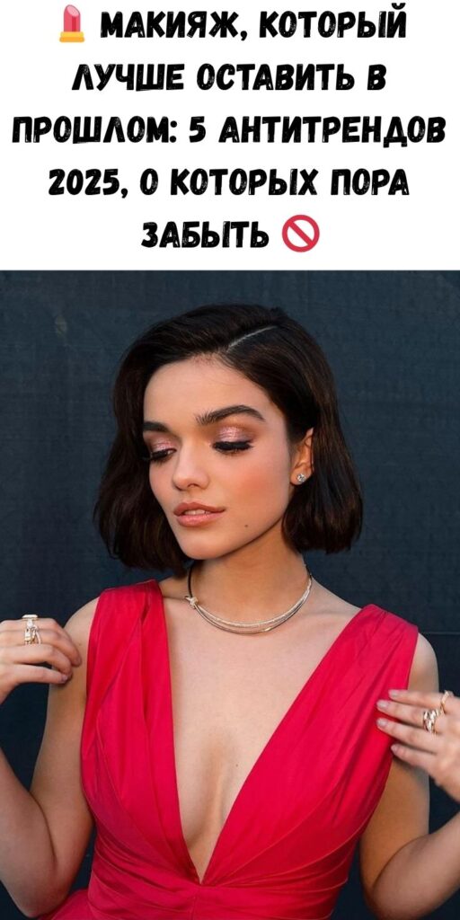 💄 Макияж, который лучше оставить в прошлом: 5 антитрендов 2025, о которых пора забыть 🚫